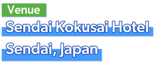 Venue：Sendai Kokusai Hotel Sendai, Japan